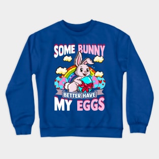 Easter Some Bunny Better Have My Eggs Basket Stuffer Crewneck Sweatshirt